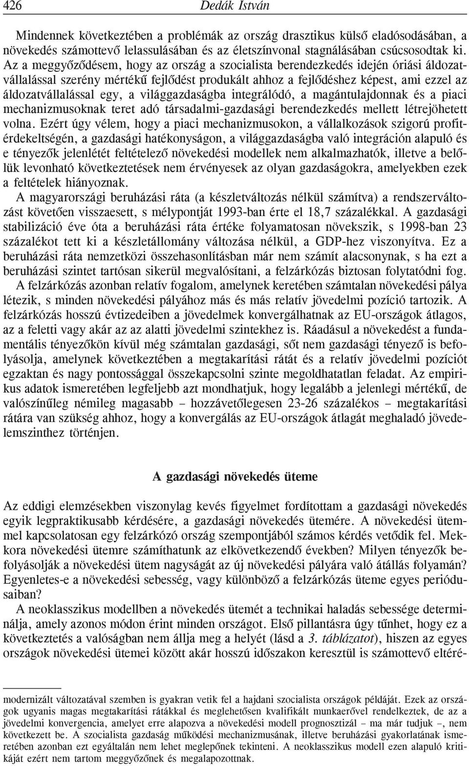 világgazdaságba integrálódó, a magántulajdonnak és a piaci mechanizmusoknak teret adó társadalmi-gazdasági berendezkedés mellett létrejöhetett volna.