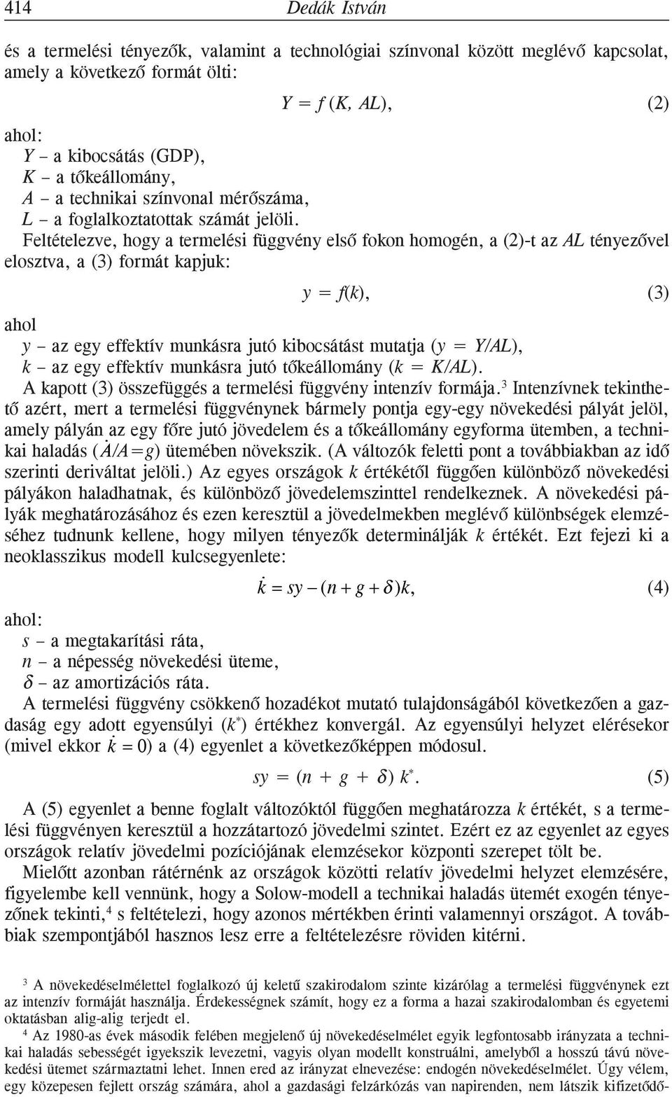 Feltételezve, hogy a termelési függvény elsõ fokon homogén, a (2)-t az AL tényezõvel elosztva, a (3) formát kapjuk: y = f(k), (3) ahol y az egy effektív munkásra jutó kibocsátást mutatja (y = Y/AL),