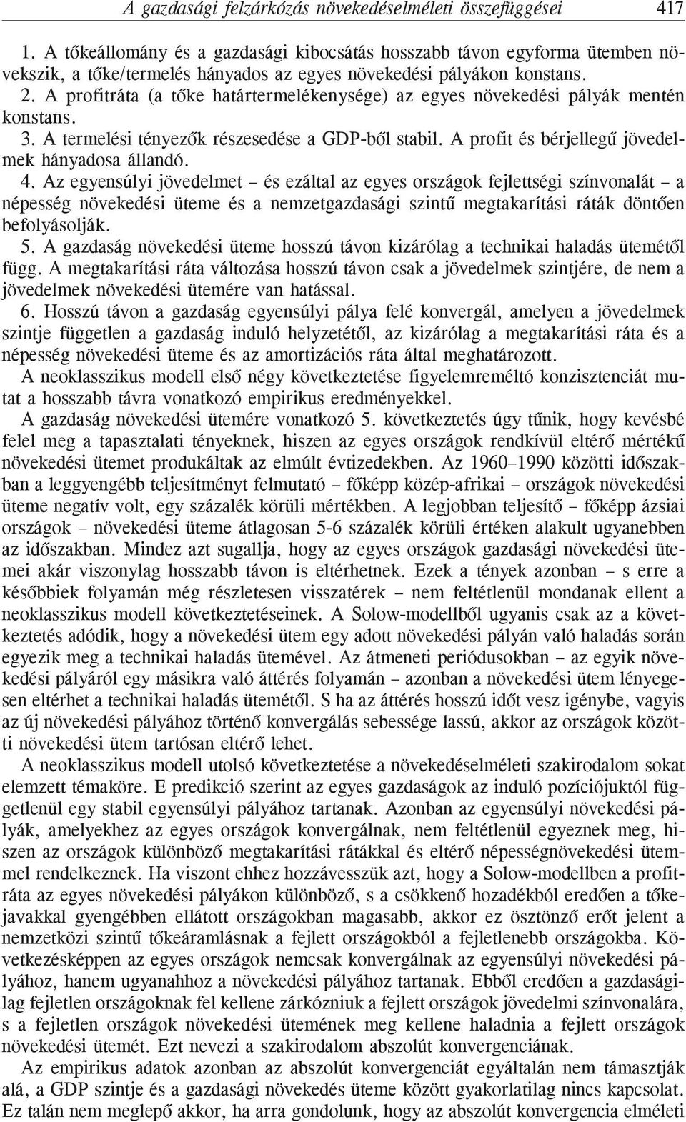 A profitráta (a tõke határtermelékenysége) az egyes növekedési pályák mentén konstans. 3. A termelési tényezõk részesedése a GDP-bõl stabil. A profit és bérjellegû jövedelmek hányadosa állandó. 4.