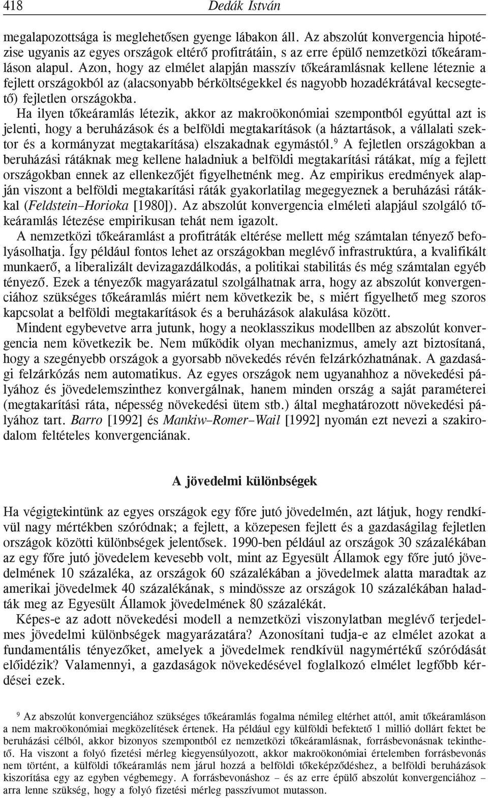 Azon, hogy az elmélet alapján masszív tõkeáramlásnak kellene léteznie a fejlett országokból az (alacsonyabb bérköltségekkel és nagyobb hozadékrátával kecsegtetõ) fejletlen országokba.