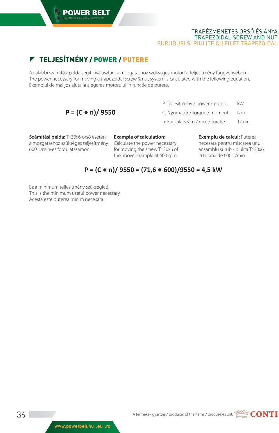 P = (C n)/ 9550 P: Teljesítmény / power / putere kw C: Nyomaték / torque / moment Nm n: Forulatszám / rpm / turatie 1/ Számítási péla: Tr 30x6 orsó esetén a mozgatáshoz szükséges teljesítmény 600