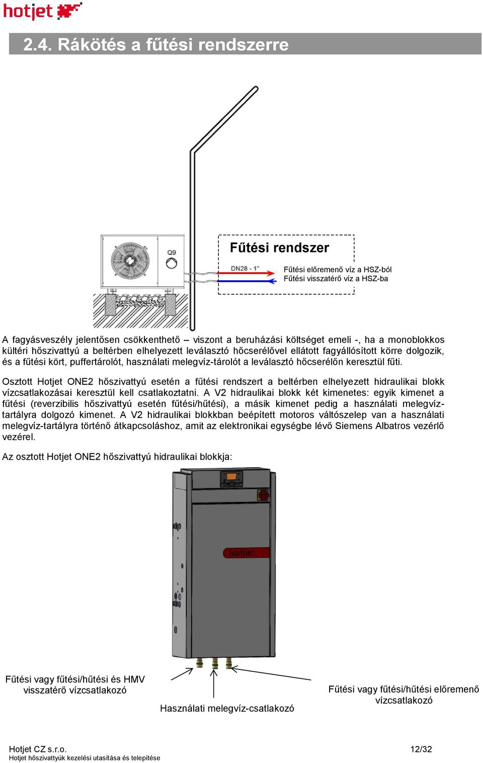 hőcserélőn keresztül fűti. Osztott Hotjet ONE2 hőszivattyú esetén a fűtési rendszert a beltérben elhelyezett hidraulikai blokk vízcsatlakozásai keresztül kell csatlakoztatni.