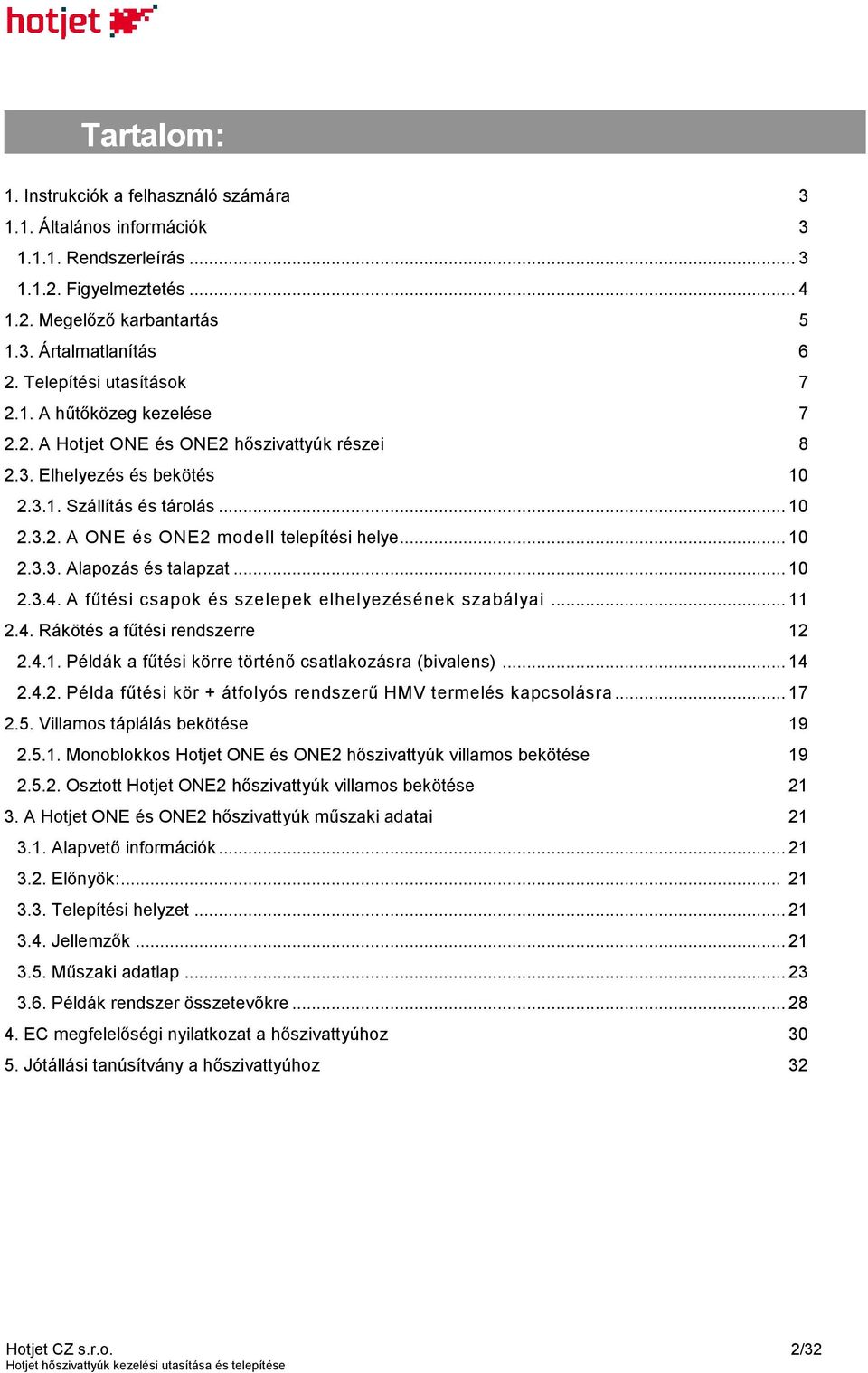 .. 10 2.3.3. Alapozás és talapzat... 10 2.3.4. A fűtési csapok és szelepek elhelyezésének szabályai... 11 2.4. Rákötés a fűtési rendszerre 12 2.4.1. Példák a fűtési körre történő csatlakozásra (bivalens).