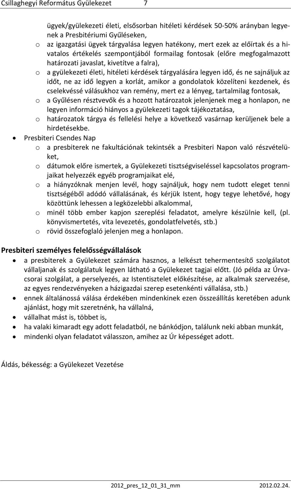 idő, és ne sajnáljuk az időt, ne az idő legyen a korlát, amikor a gondolatok közelíteni kezdenek, és cselekvéssé válásukhoz van remény, mert ez a lényeg, tartalmilag fontosak, o a Gyűlésen résztvevők