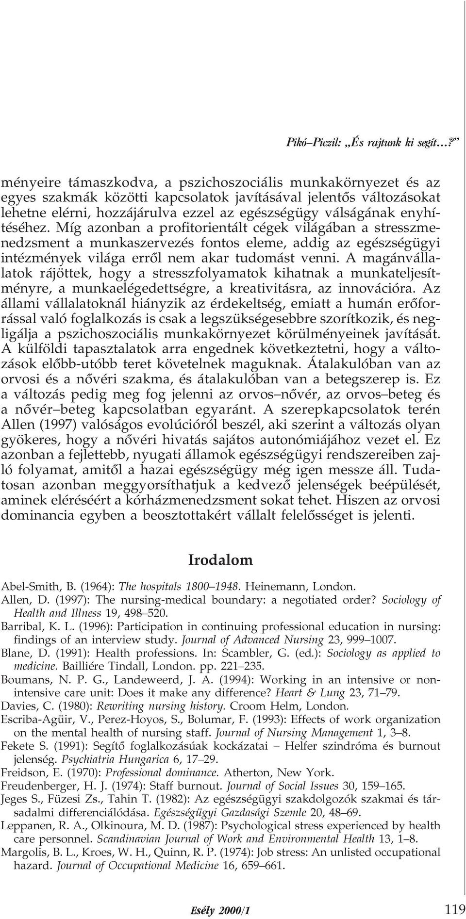 enyhítéséhez. Míg azonban a profitorientált cégek világában a stresszmenedzsment a munkaszervezés fontos eleme, addig az egészségügyi intézmények világa errõl nem akar tudomást venni.