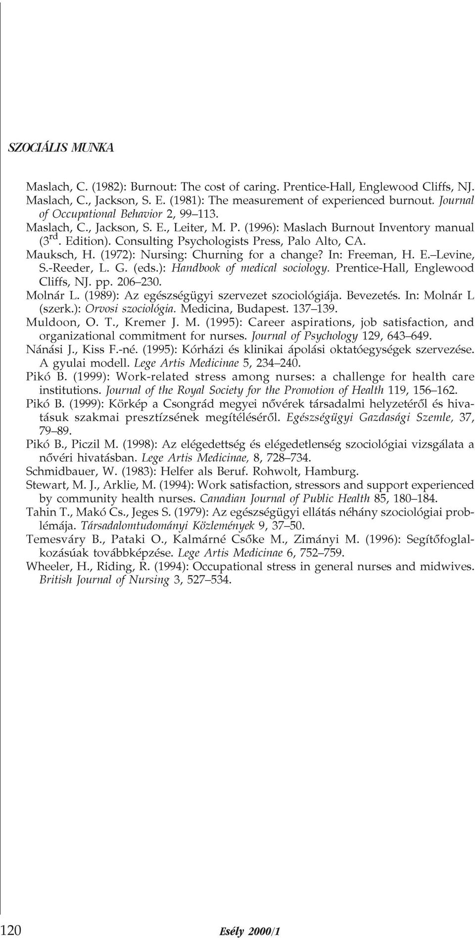 Mauksch, H.(1972): Nursing: Churning for a change? In: Freeman, H.E. Levine, S.-Reeder, L. G. (eds.): Handbook of medical sociology. Prentice-Hall, Englewood Cliffs, NJ.pp.206 230. Molnár L.