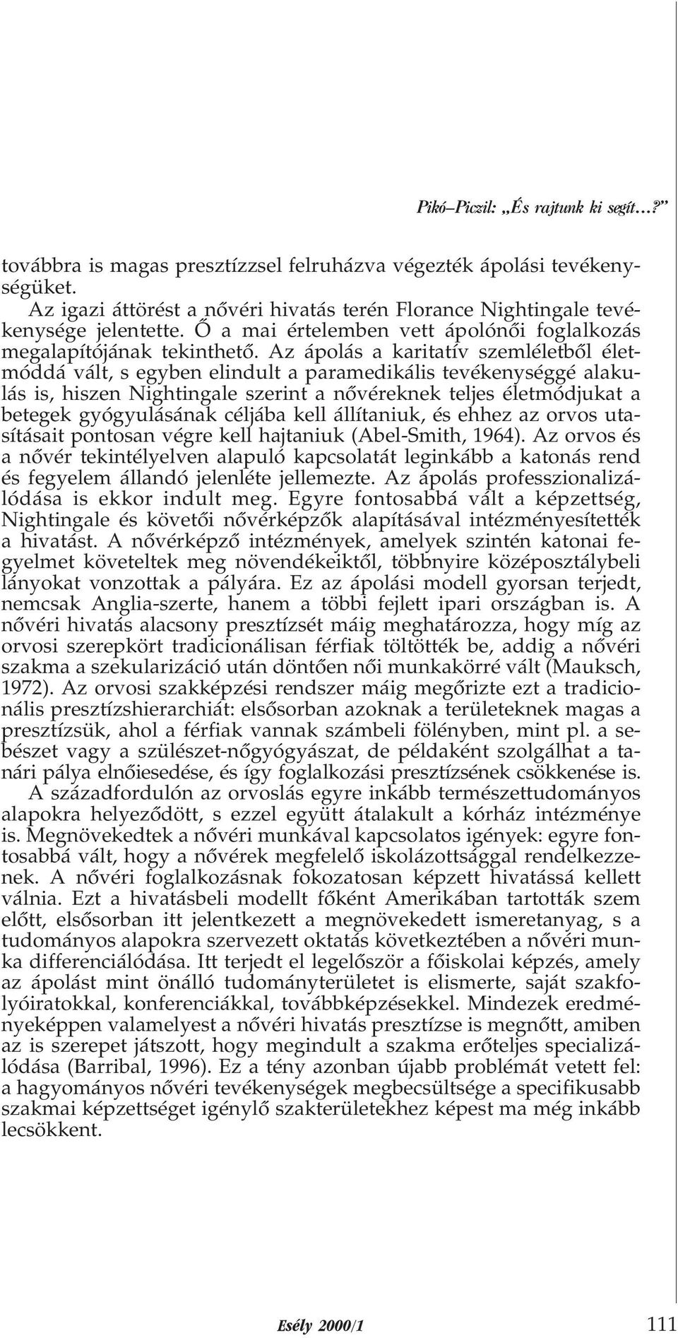 Az ápolás a karitatív szemléletbõl életmóddá vált, s egyben elindult a paramedikális tevékenységgé alakulás is, hiszen Nightingale szerint a nõvéreknek teljes életmódjukat a betegek gyógyulásának