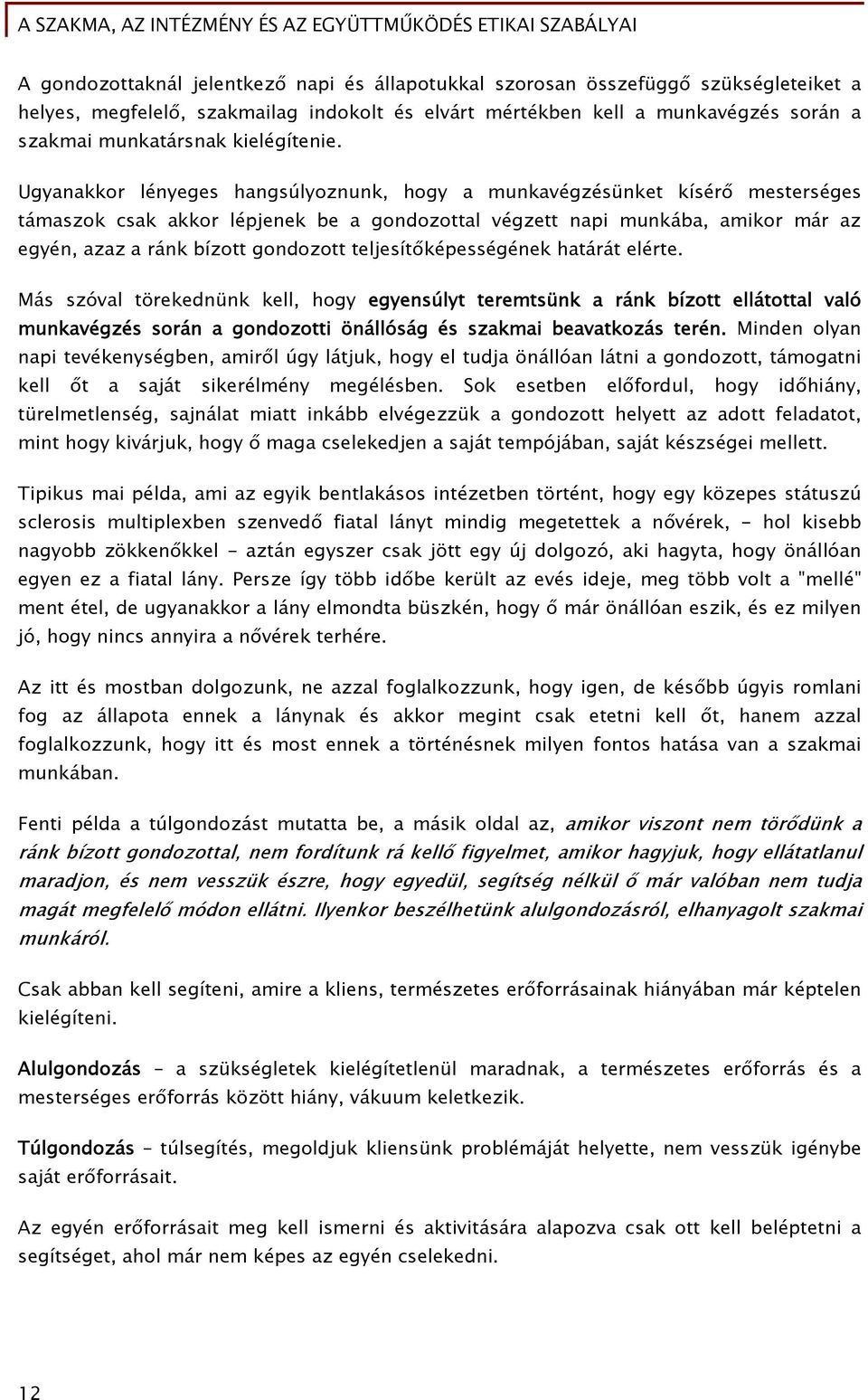 Ugyanakkor lényeges hangsúlyoznunk, hogy a munkavégzésünket kísérő mesterséges támaszok csak akkor lépjenek be a gondozottal végzett napi munkába, amikor már az egyén, azaz a ránk bízott gondozott