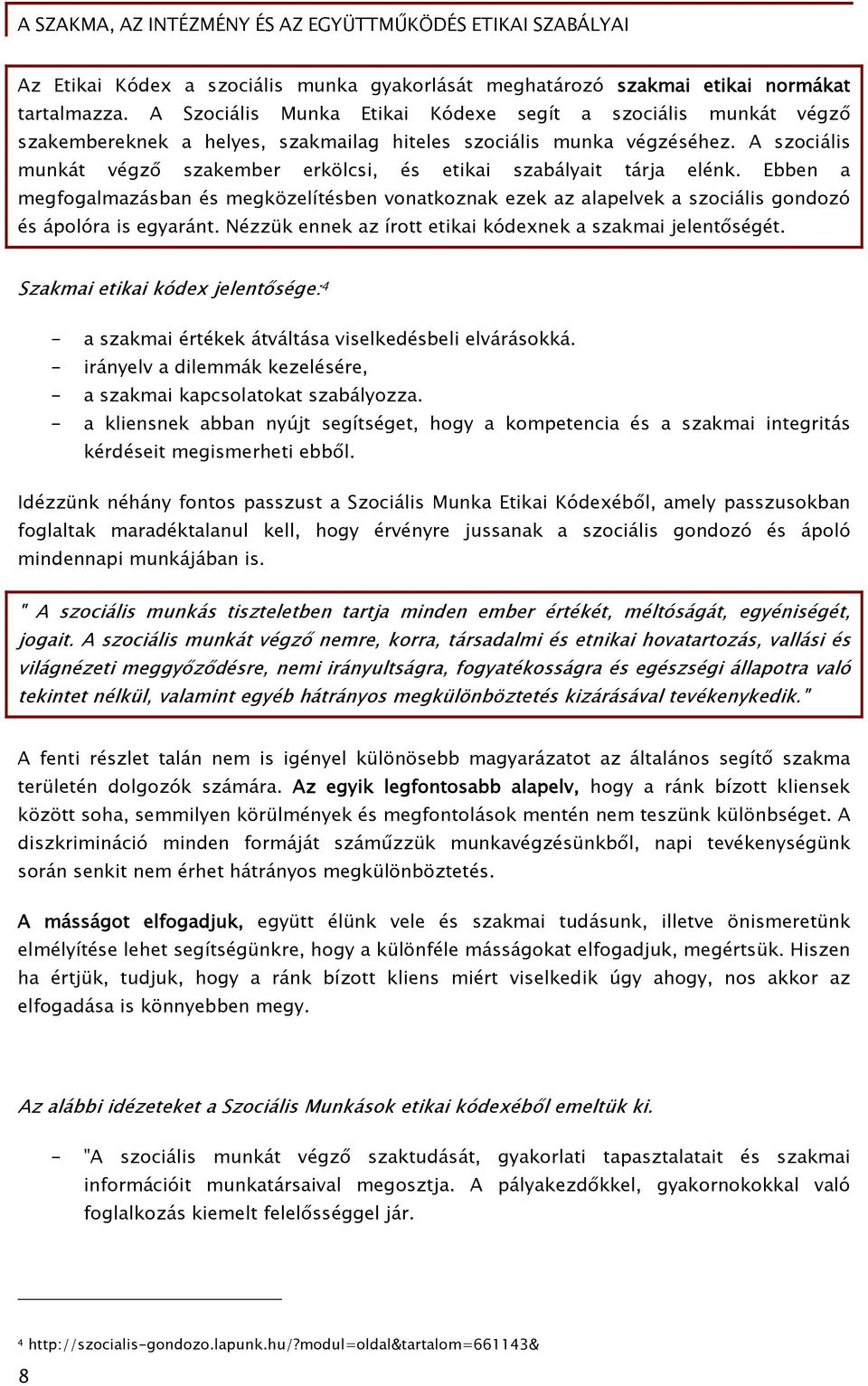 A szociális munkát végző szakember erkölcsi, és etikai szabályait tárja elénk. Ebben a megfogalmazásban és megközelítésben vonatkoznak ezek az alapelvek a szociális gondozó és ápolóra is egyaránt.