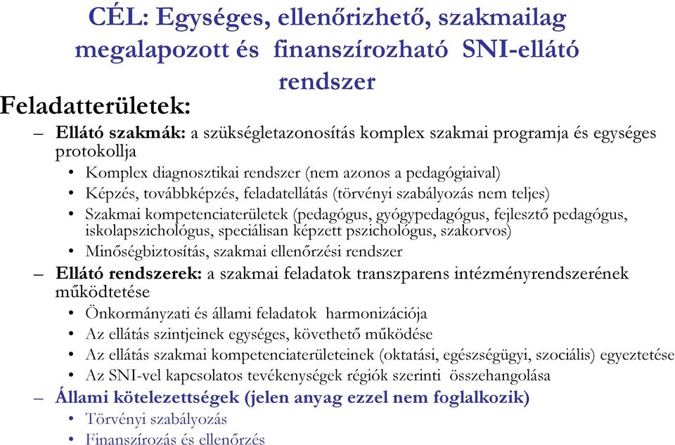 pedagógus, iskolapszichológus, speciálisan képzett pszichológus, szakorvos) Minőségbiztosítás, szakmai ellenőrzési rendszer Ellátó rendszerek: a szakmai feladatok transzparens intézményrendszerének