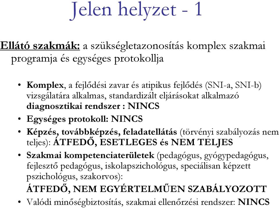 feladatellátás (törvényi szabályozás nem teljes): ÁTFEDŐ, ESETLEGES és NEM TELJES Szakmai kompetenciaterületek (pedagógus, gyógypedagógus, fejlesztő