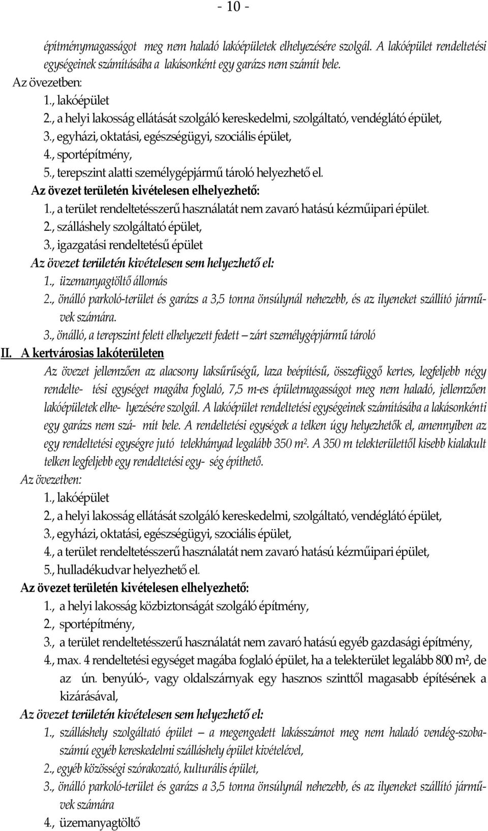 , terepszint alatti személygépjármű tároló helyezhető el. Az övezet területén kivételesen elhelyezhető: 1., a terület rendeltetésszerű használatát nem zavaró hatású kézműipari épület. 2.