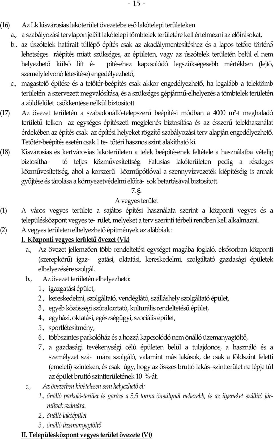 külső lift é- pítéséhez kapcsolódó legszükségesebb mértékben (lejtő, személyfelvonó létesítése) engedélyezhető, c.