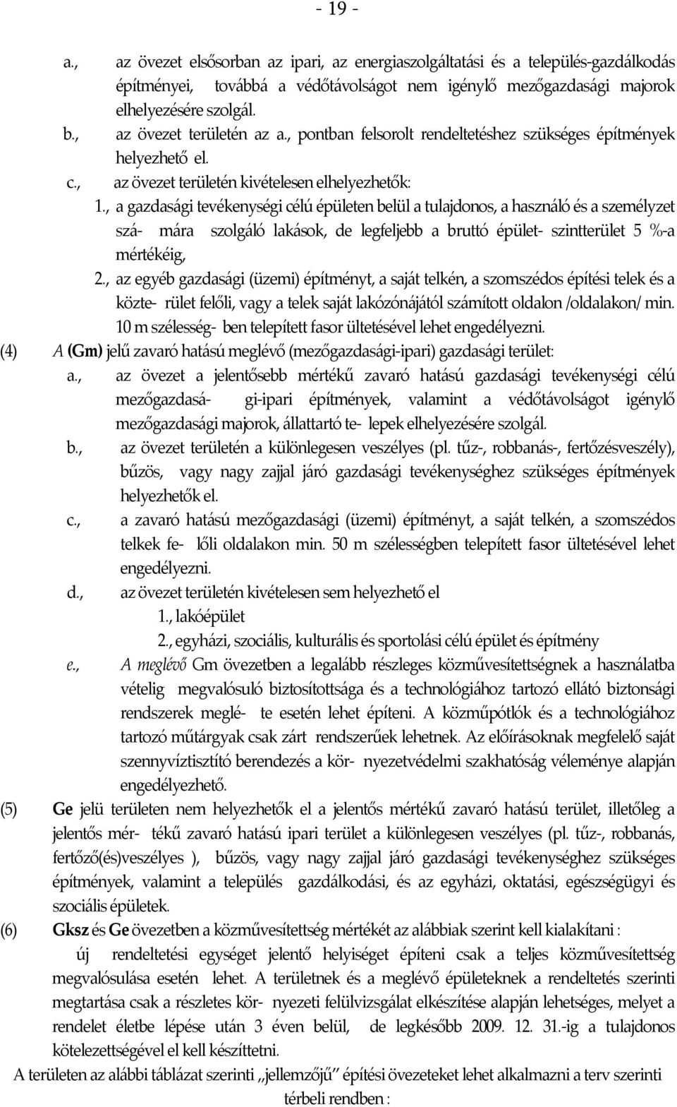 , a gazdasági tevékenységi célú épületen belül a tulajdonos, a használó és a személyzet szá- mára szolgáló lakások, de legfeljebb a bruttó épület- szintterület 5 %-a mértékéig, 2.