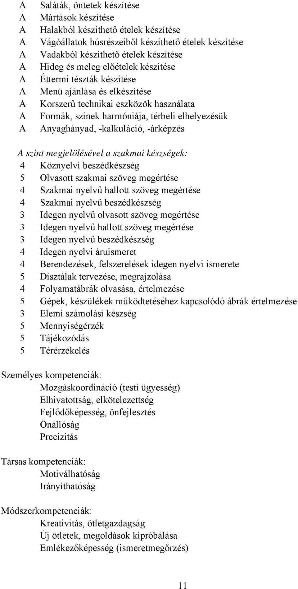 -kalkuláció, -árképzés A szint megjelölésével a szakmai készségek: 4 Köznyelvi beszédkészség 5 Olvasott szakmai szöveg megértése 4 Szakmai nyelvű hallott szöveg megértése 4 Szakmai nyelvű