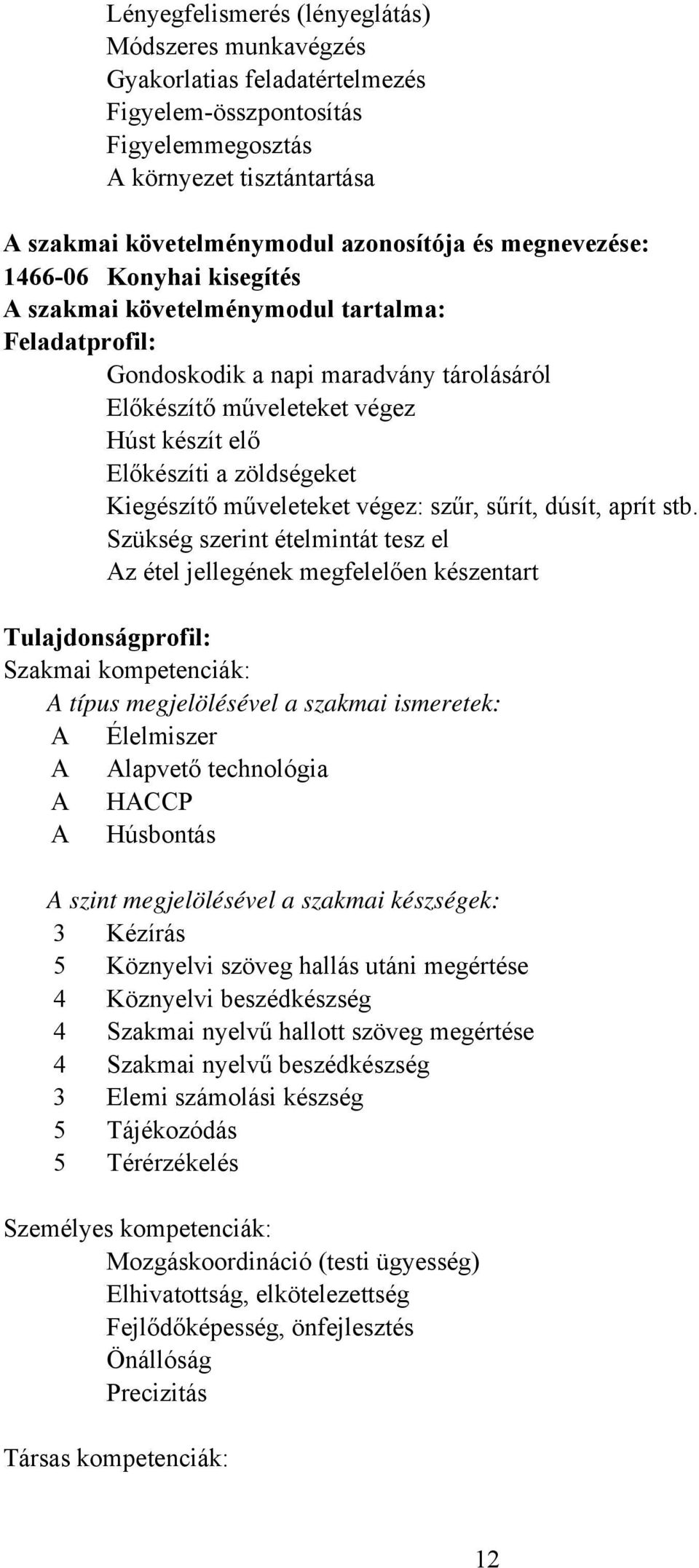 zöldségeket Kiegészítő műveleteket végez: szűr, sűrít, dúsít, aprít stb.