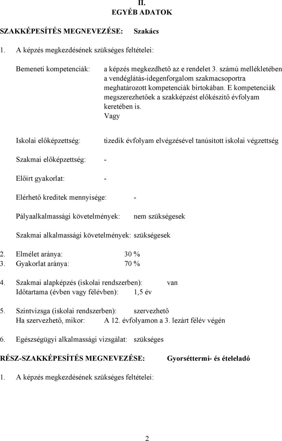 Vagy Iskolai előképzettség: Szakmai előképzettség: Előírt gyakorlat: tizedik évfolyam elvégzésével tanúsított iskolai végzettség - - Elérhető kreditek mennyisége: - Pályaalkalmassági követelmények: