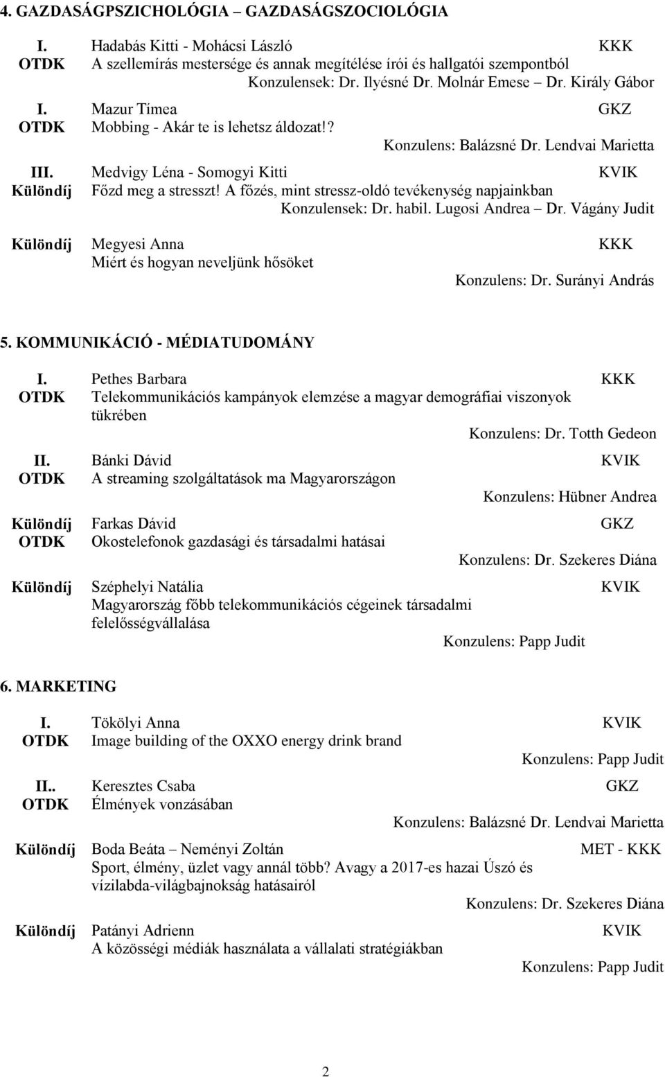 A főzés, mint stressz-oldó tevékenység napjainkban Konzulensek: Dr. habil. Lugosi Andrea Dr. Vágány Judit Különdíj Megyesi Anna Miért és hogyan neveljünk hősöket Konzulens: Dr. Surányi András 5.