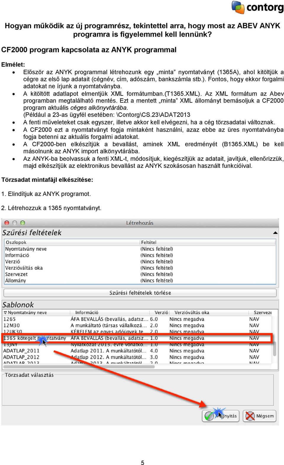 bankszámla stb.). Fontos, hogy ekkor forgalmi adatokat ne írjunk a nyomtatványba. A kitöltött adatlapot elmentjük XML formátumban.(t1365.xml). Az XML formátum az Abev programban megtalálható mentés.