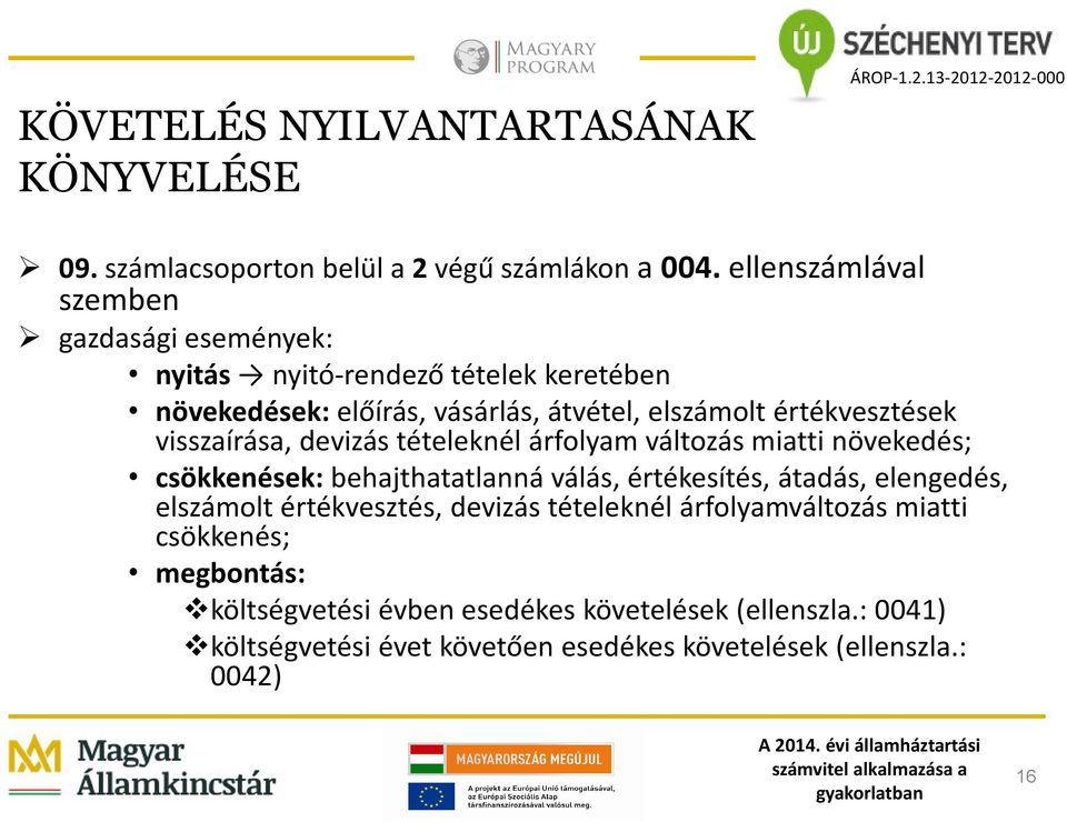 visszaírása, devizás tételeknél árfolyam változás miatti növekedés; csökkenések: behajthatatlanná válás, értékesítés, átadás, elengedés, elszámolt