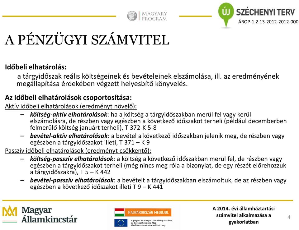 egészben a következő időszakot terheli (például decemberben felmerülő költség januárt terheli), T 372-K 5-8 bevétel-aktív elhatárolások: a bevétel a következő időszakban jelenik meg, de részben vagy