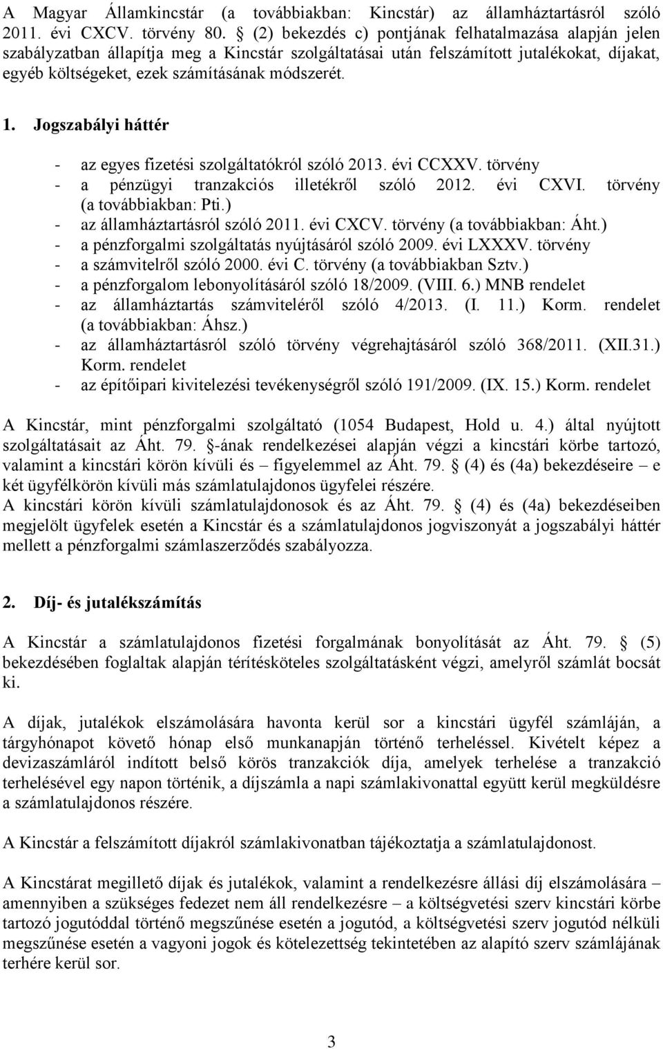 Jogszabályi háttér - az egyes fizetési szolgáltatókról szóló 2013. évi CCXXV. törvény - a pénzügyi tranzakciós illetékről szóló 2012. évi CXVI. törvény (a továbbiakban: Pti.