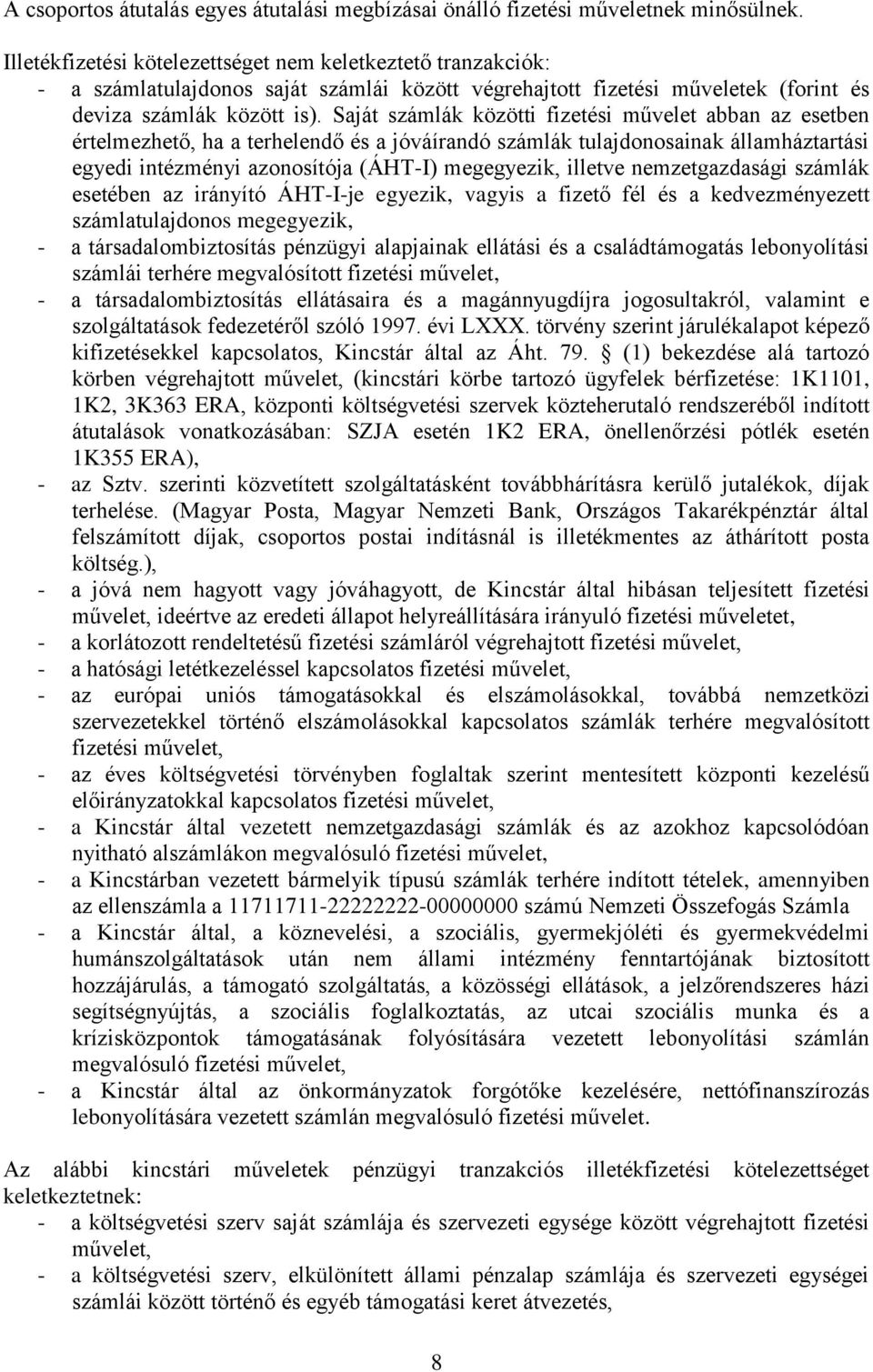 Saját számlák közötti fizetési művelet abban az esetben értelmezhető, ha a terhelendő és a jóváírandó számlák tulajdonosainak államháztartási egyedi intézményi azonosítója (ÁHT-I) megegyezik, illetve