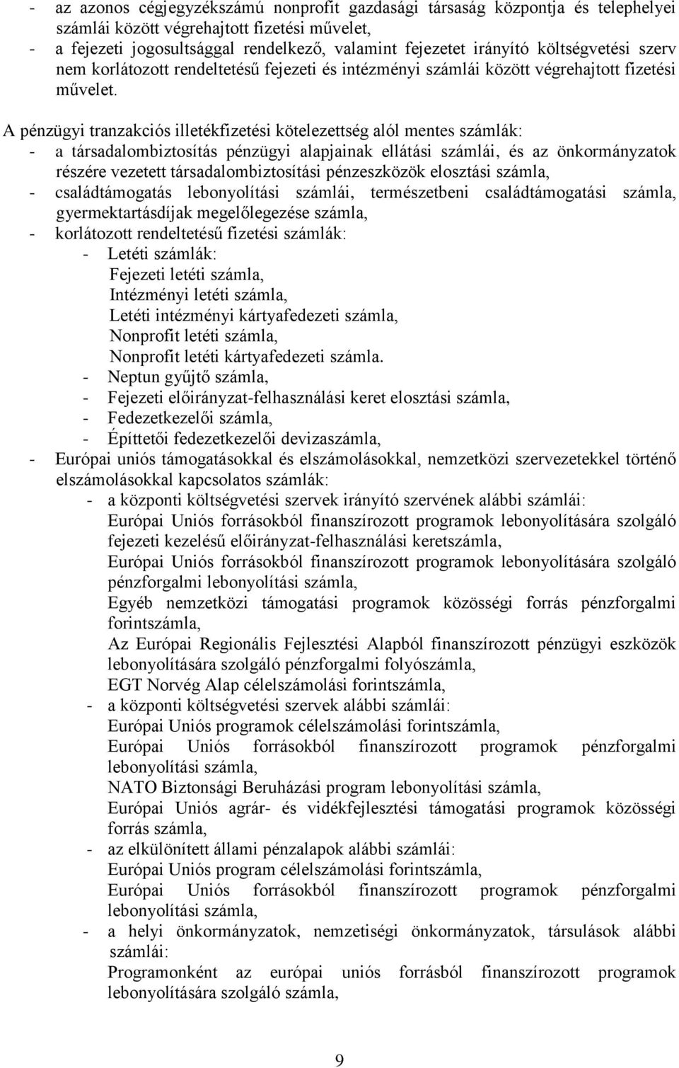 A pénzügyi tranzakciós illetékfizetési kötelezettség alól mentes számlák: - a társadalombiztosítás pénzügyi alapjainak ellátási számlái, és az önkormányzatok részére vezetett társadalombiztosítási