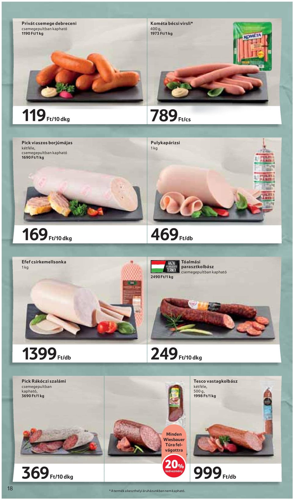 Tóalmási parasztkolbász csemegepultban kapható 1399 Ft/db 249 Ft/10 dkg Pick Rákóczi szalámi csemegepultban kapható, 3690 Ft/1 kg Tesco