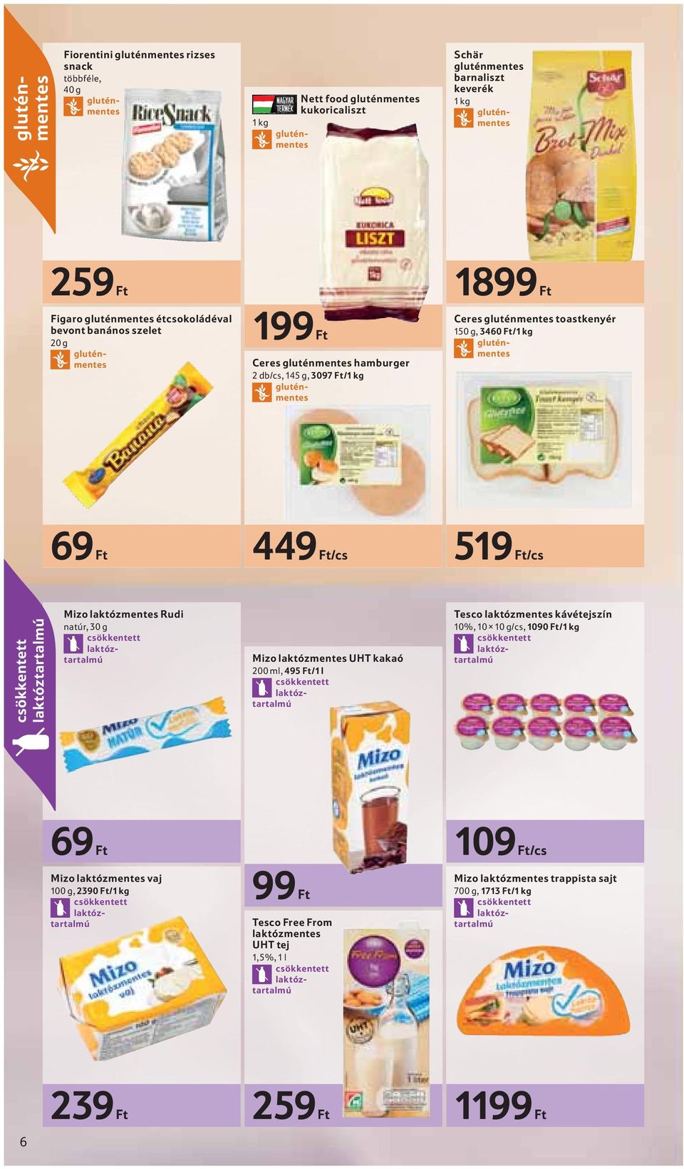 g, 1713 Ft/1 kg csökkentett laktóztartalmú 199 Ft Ceres gluténmentes hamburger 2 db/cs, 145 g, 3097 Ft/1 kg gluténmentes 449 Ft/cs 519 Ft/cs Mizo laktózmentes UHT kakaó 200 ml, 495 Ft/1 l csökkentett