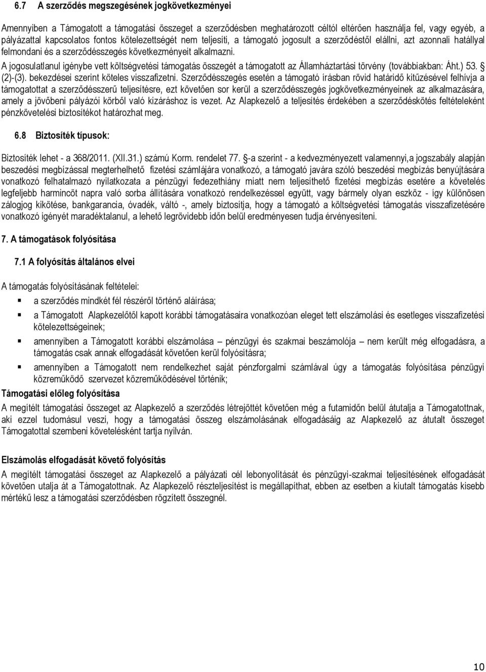 A jogosulatlanul igénybe vett költségvetési támogatás összegét a támogatott az Államháztartási törvény (továbbiakban: Áht.) 53. (2)-(3). bekezdései szerint köteles visszafizetni.