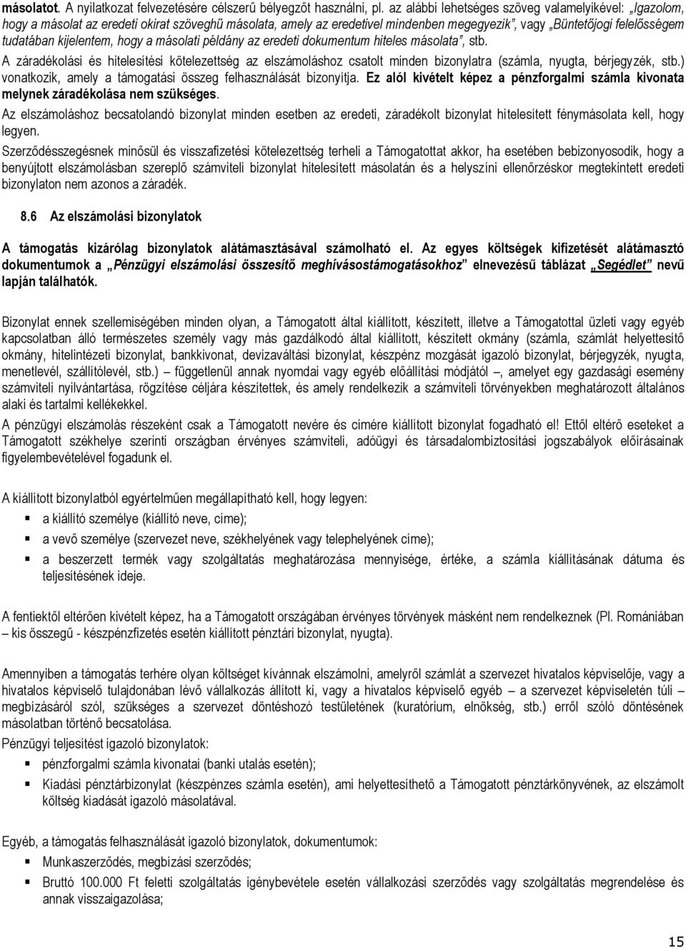 hogy a másolati példány az eredeti dokumentum hiteles másolata, stb. A záradékolási és hitelesítési kötelezettség az elszámoláshoz csatolt minden bizonylatra (számla, nyugta, bérjegyzék, stb.