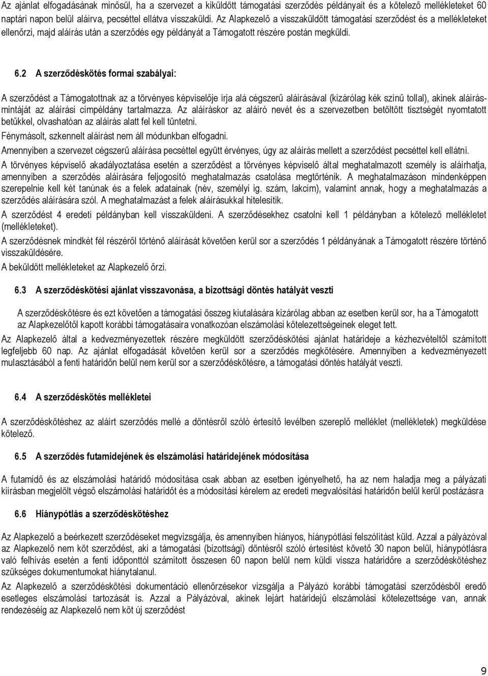 2 A szerződéskötés formai szabályai: A szerződést a Támogatottnak az a törvényes képviselője írja alá cégszerű aláírásával (kizárólag kék színű tollal), akinek aláírásmintáját az aláírási címpéldány