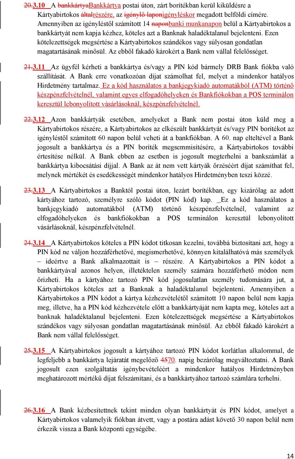 Ezen kötelezettségek megsértése a Kártyabirtokos szándékos vagy súlyosan gondatlan magatartásának minősül. Az ebből fakadó károkért a Bank nem vállal felelősséget. 21.3.