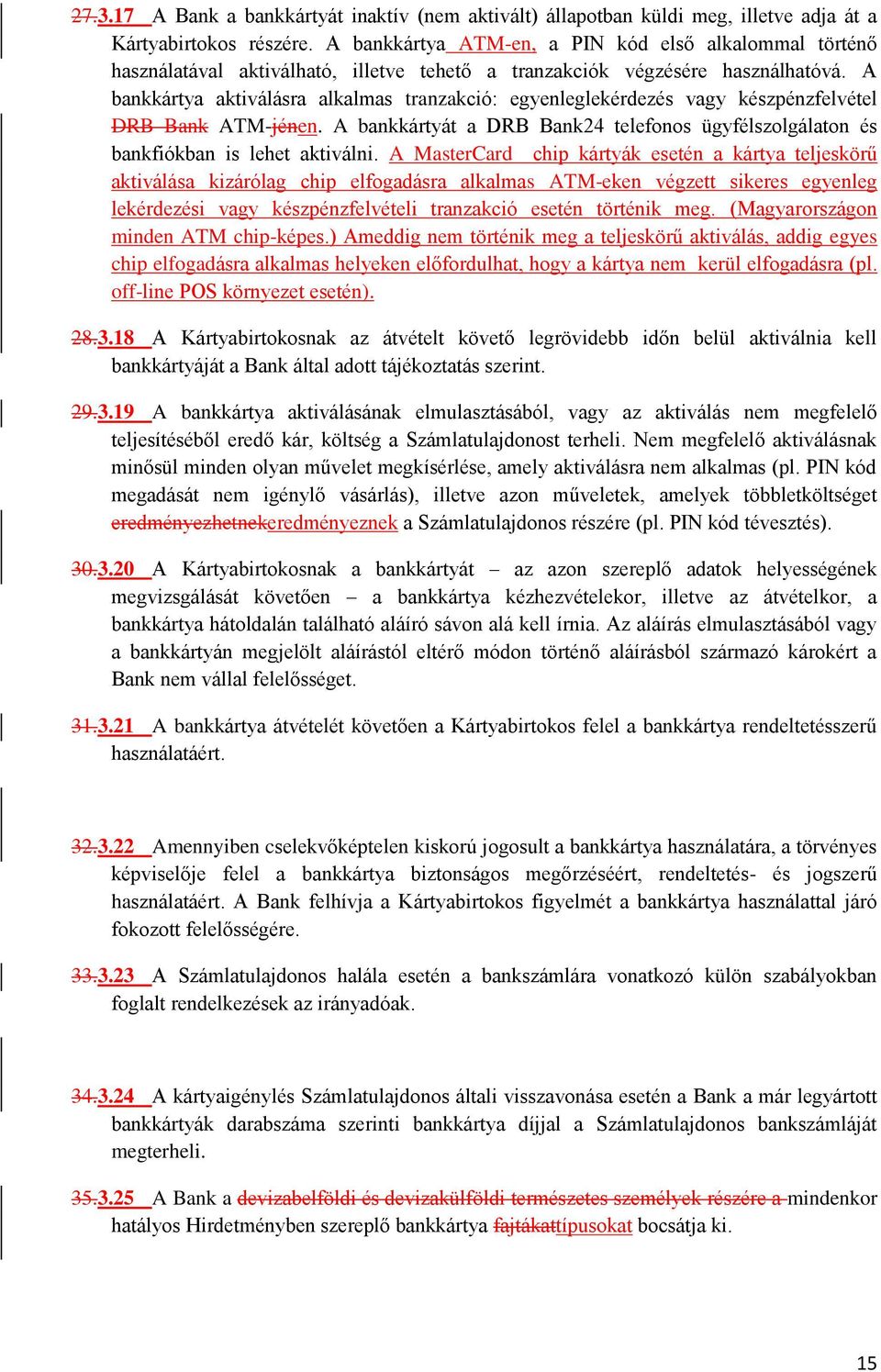 A bankkártya aktiválásra alkalmas tranzakció: egyenleglekérdezés vagy készpénzfelvétel DRB Bank ATM-jénen. A bankkártyát a DRB Bank24 telefonos ügyfélszolgálaton és bankfiókban is lehet aktiválni.