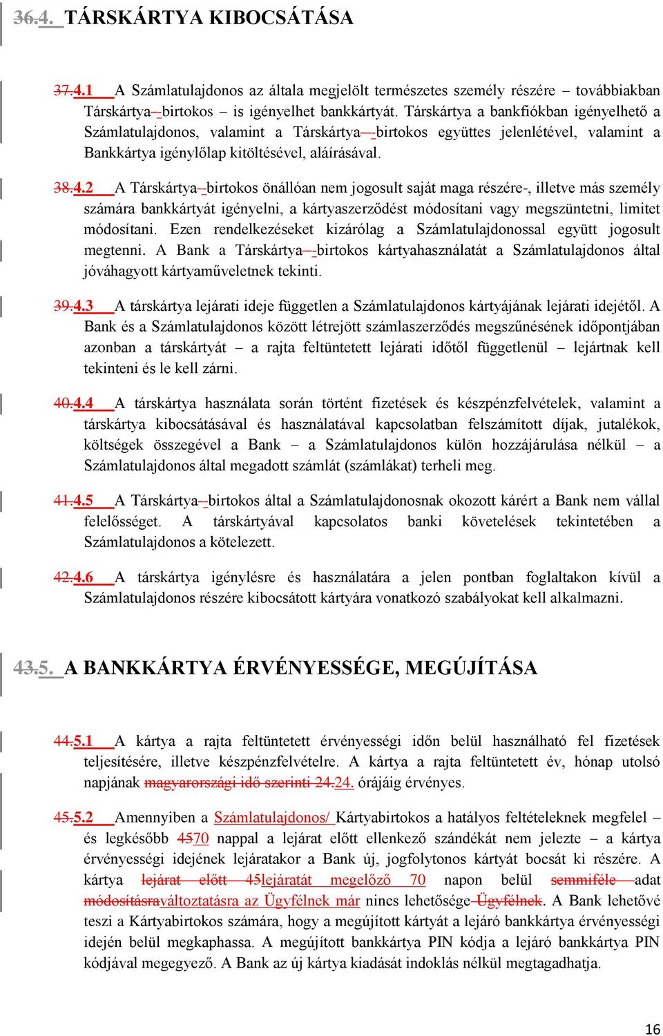 2 A Társkártya -birtokos önállóan nem jogosult saját maga részére-, illetve más személy számára bankkártyát igényelni, a kártyaszerződést módosítani vagy megszüntetni, limitet módosítani.