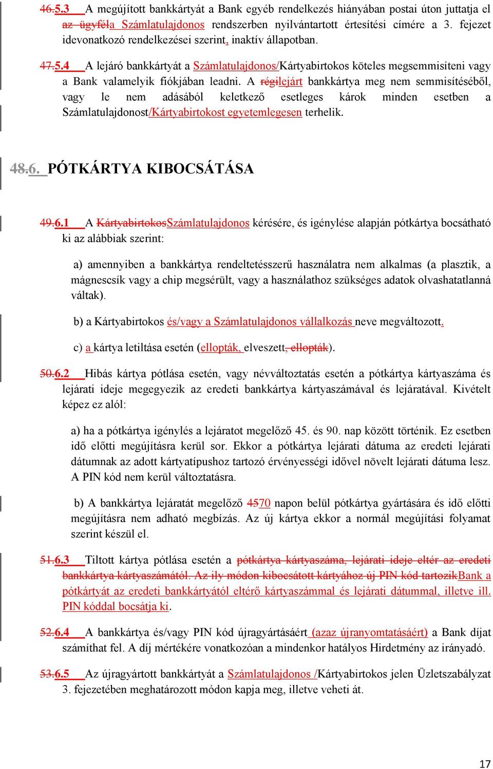 A régilejárt bankkártya meg nem semmisítéséből, vagy le nem adásából keletkező esetleges károk minden esetben a Számlatulajdonost/Kártyabirtokost egyetemlegesen terhelik. 48.6.