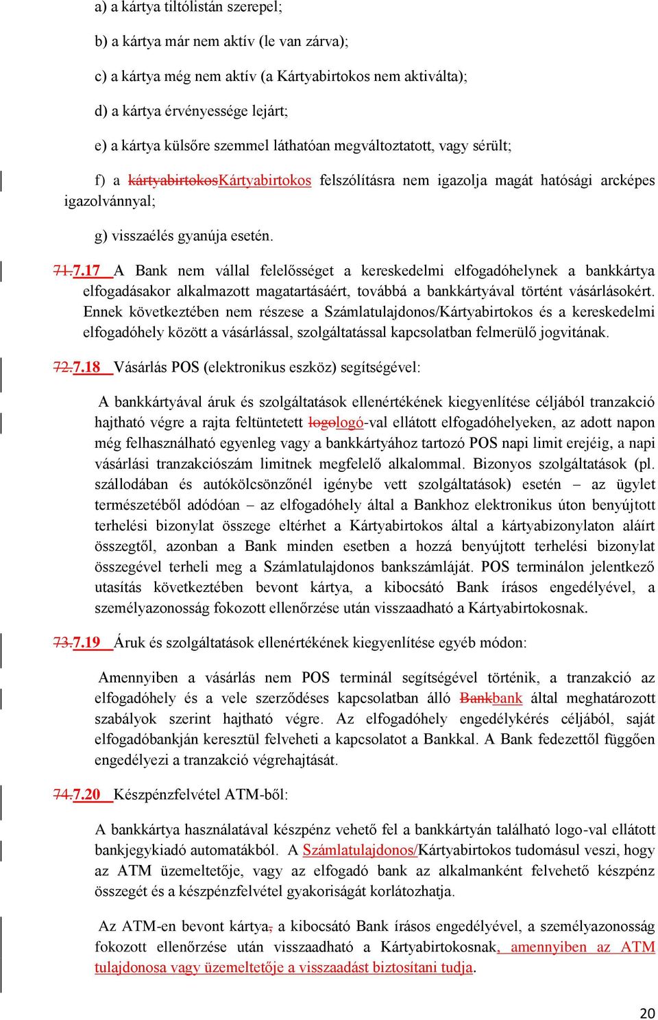 .7.17 A Bank nem vállal felelősséget a kereskedelmi elfogadóhelynek a bankkártya elfogadásakor alkalmazott magatartásáért, továbbá a bankkártyával történt vásárlásokért.