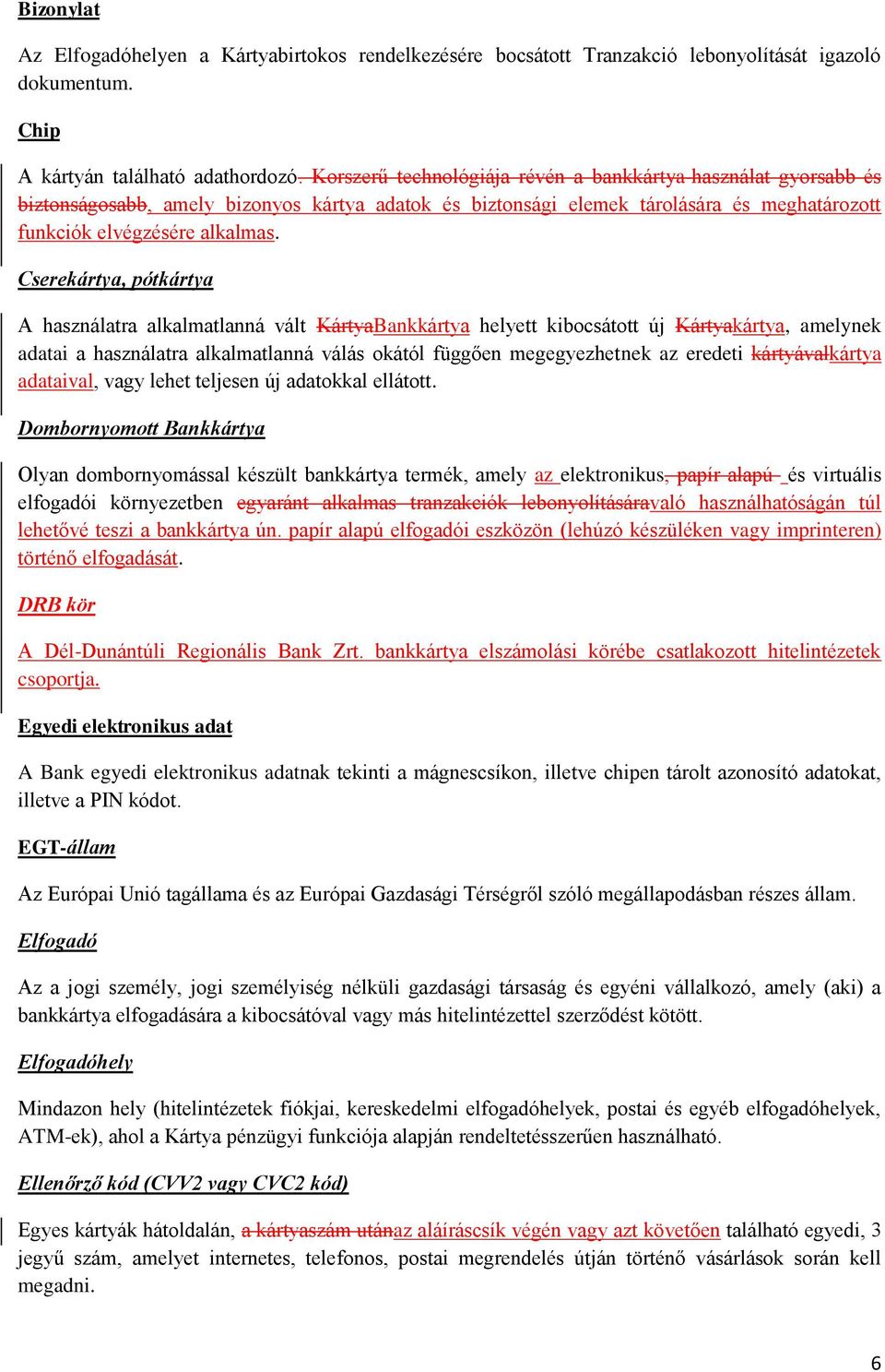 Cserekártya, pótkártya A használatra alkalmatlanná vált KártyaBankkártya helyett kibocsátott új Kártyakártya, amelynek adatai a használatra alkalmatlanná válás okától függően megegyezhetnek az