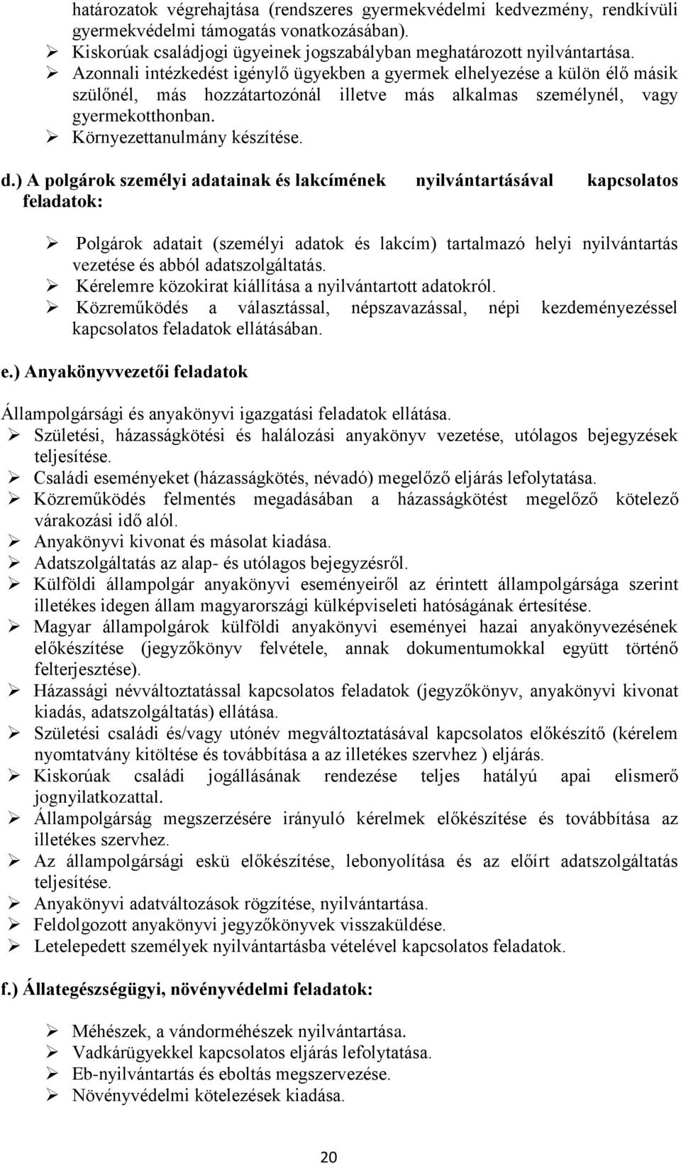 ) A polgárok személyi adatainak és lakcímének nyilvántartásával kapcsolatos feladatok: Polgárok adatait (személyi adatok és lakcím) tartalmazó helyi nyilvántartás vezetése és abból adatszolgáltatás.