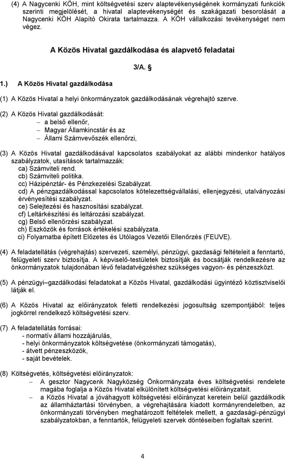 (1) A Közös Hivatal a helyi önkormányzatok gazdálkodásának végrehajtó szerve.