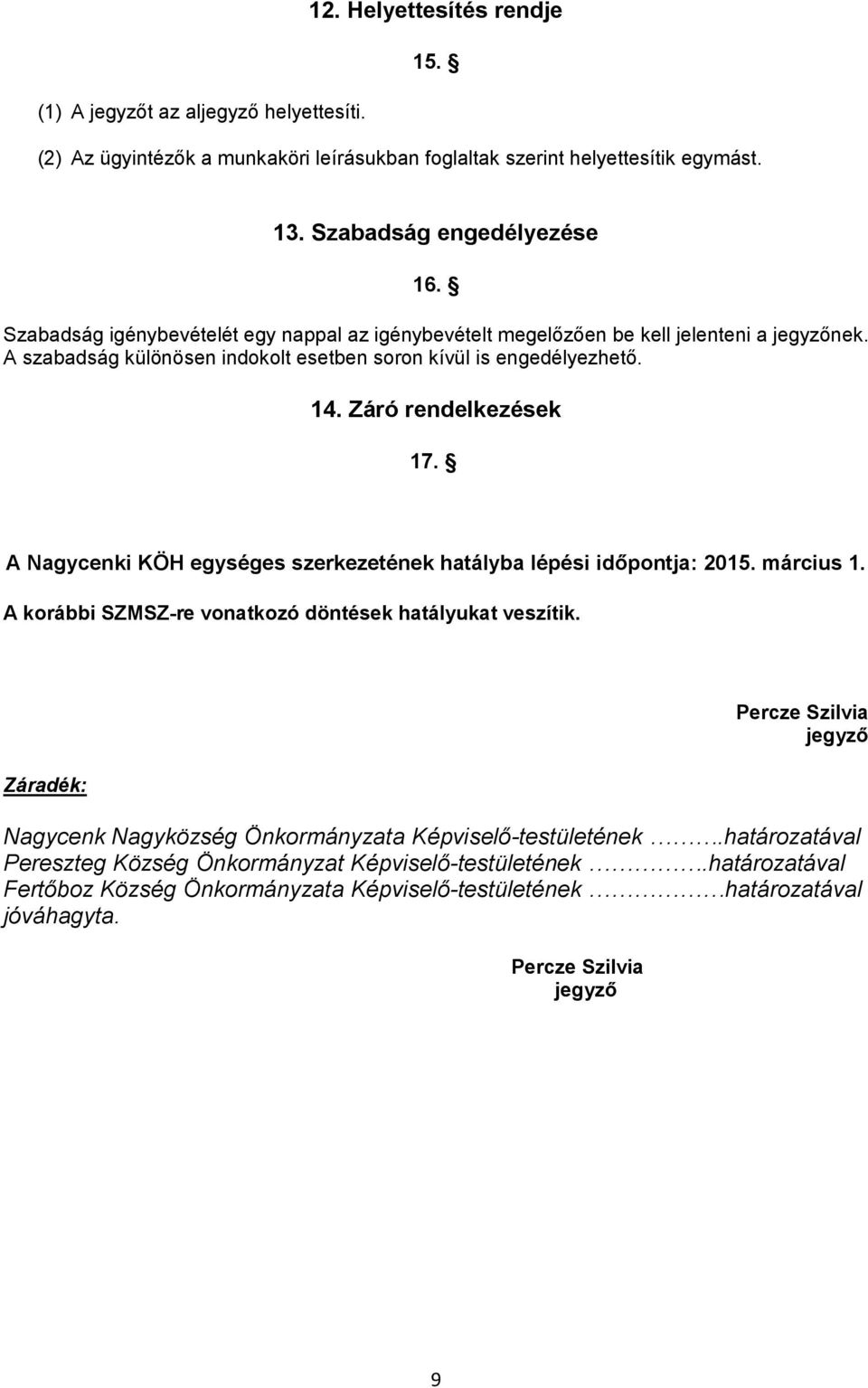 A Nagycenki KÖH egységes szerkezetének hatályba lépési időpontja: 2015. március 1. A korábbi SZMSZ-re vonatkozó döntések hatályukat veszítik.