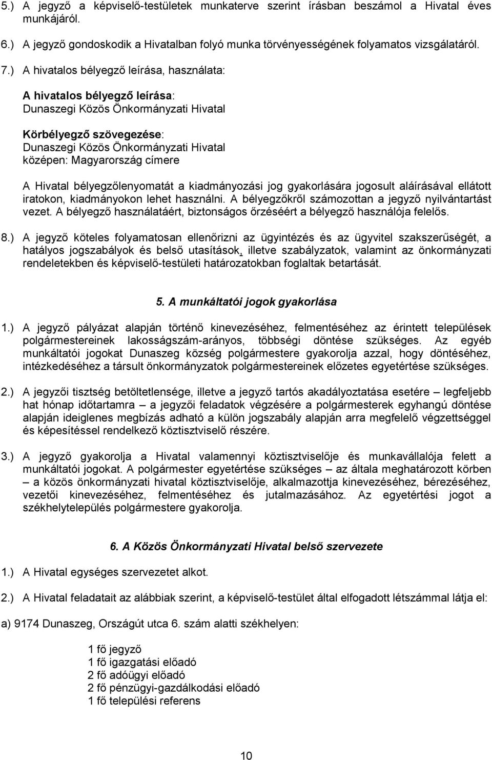 címere A Hivatal bélyegzőlenyomatát a kiadmányozási jog gyakorlására jogosult aláírásával ellátott iratokon, kiadmányokon lehet használni. A bélyegzőkről számozottan a jegyző nyilvántartást vezet.