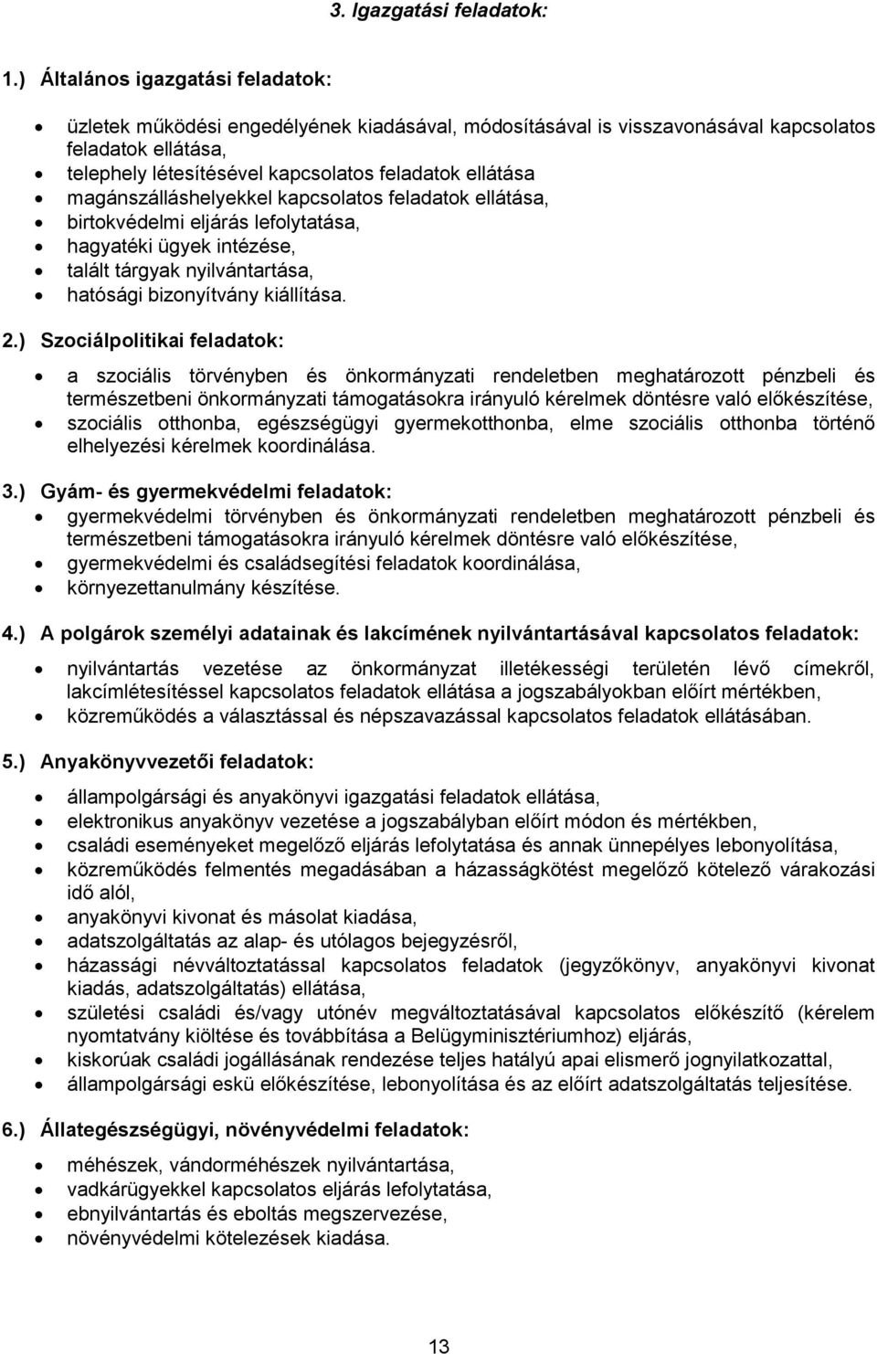 magánszálláshelyekkel kapcsolatos feladatok ellátása, birtokvédelmi eljárás lefolytatása, hagyatéki ügyek intézése, talált tárgyak nyilvántartása, hatósági bizonyítvány kiállítása. 2.