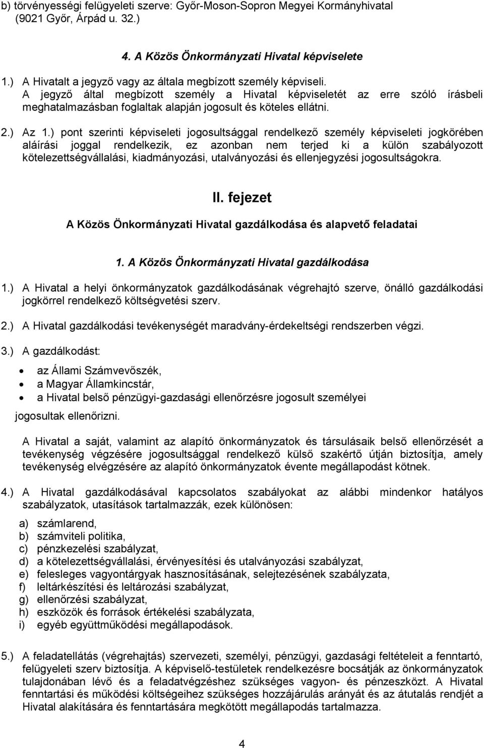 A jegyző által megbízott személy a Hivatal képviseletét az erre szóló írásbeli meghatalmazásban foglaltak alapján jogosult és köteles ellátni. 2.) Az 1.