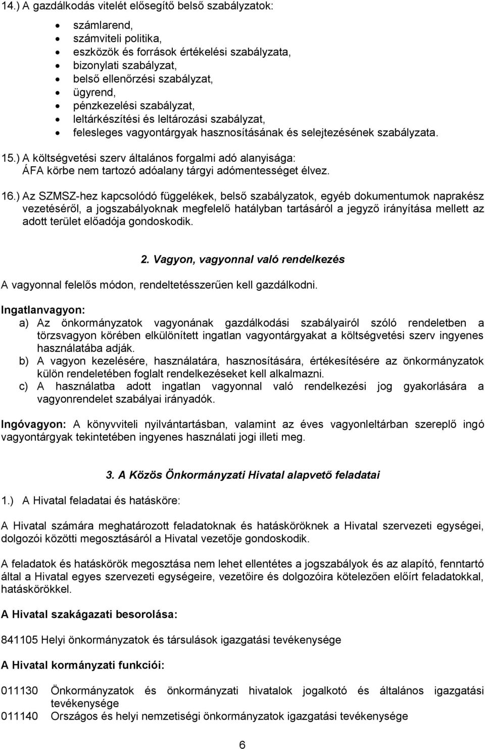 ) A költségvetési szerv általános forgalmi adó alanyisága: ÁFA körbe nem tartozó adóalany tárgyi adómentességet élvez. 16.