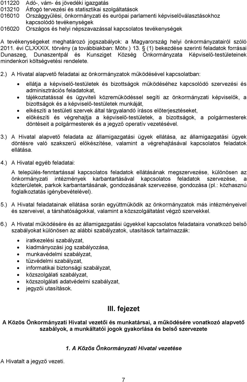 törvény (a továbbiakban: Mötv.) 13. (1) bekezdése szerinti feladatok forrásai Dunaszeg, Dunaszentpál és Kunsziget Község Önkormányzata Képviselő-testületeinek mindenkori költségvetési rendelete. 2.