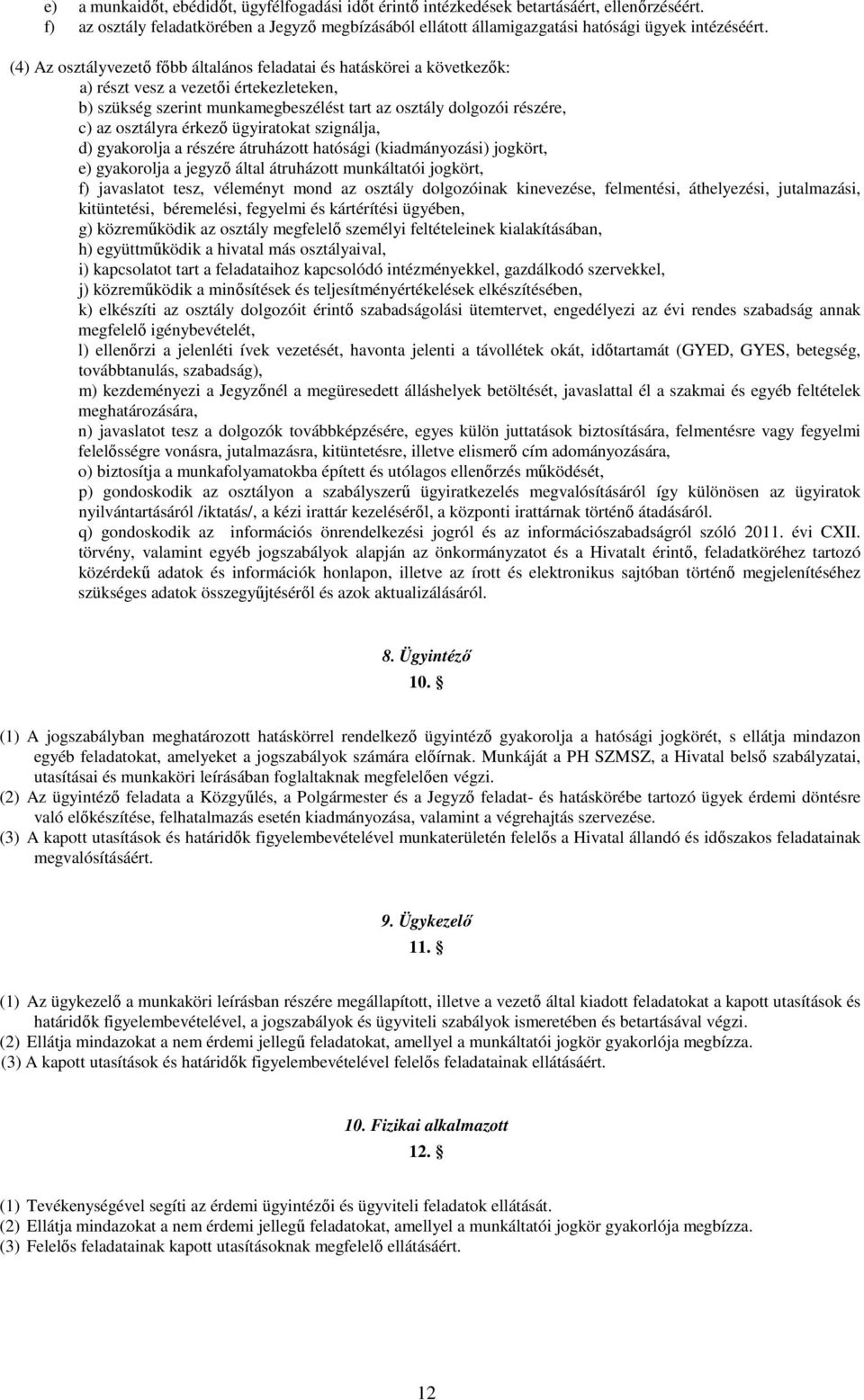 osztályra érkezı ügyiratokat szignálja, d) gyakorolja a részére átruházott hatósági (kiadmányozási) jogkört, e) gyakorolja a jegyzı által átruházott munkáltatói jogkört, f) javaslatot tesz, véleményt