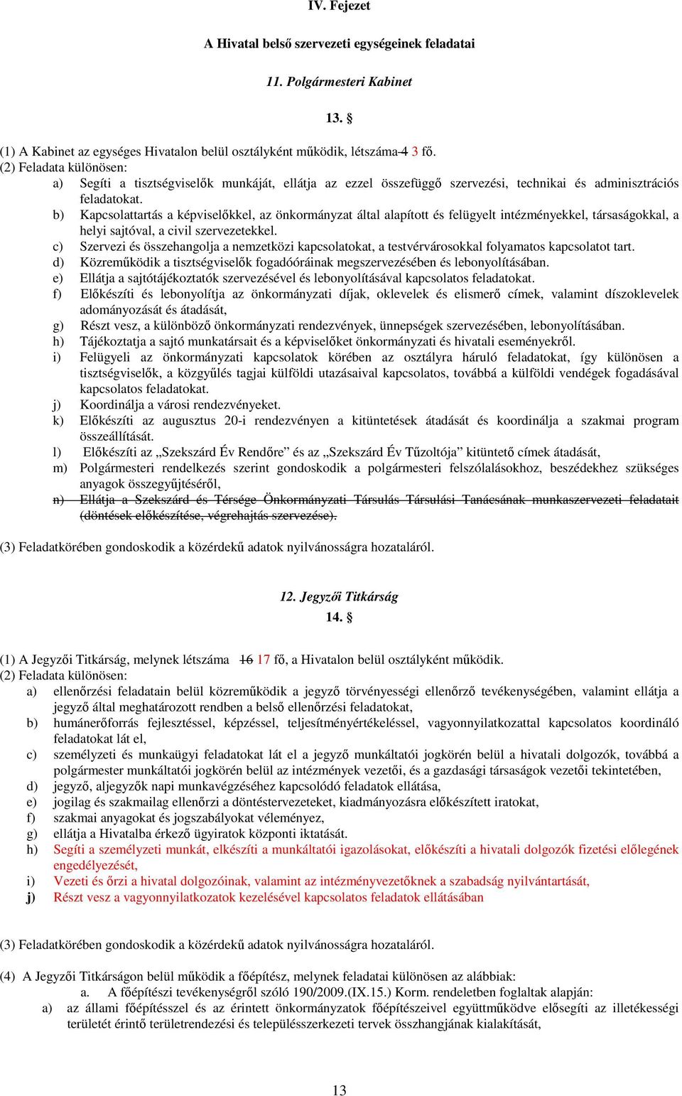 b) Kapcsolattartás a képviselıkkel, az önkormányzat által alapított és felügyelt intézményekkel, társaságokkal, a helyi sajtóval, a civil szervezetekkel.