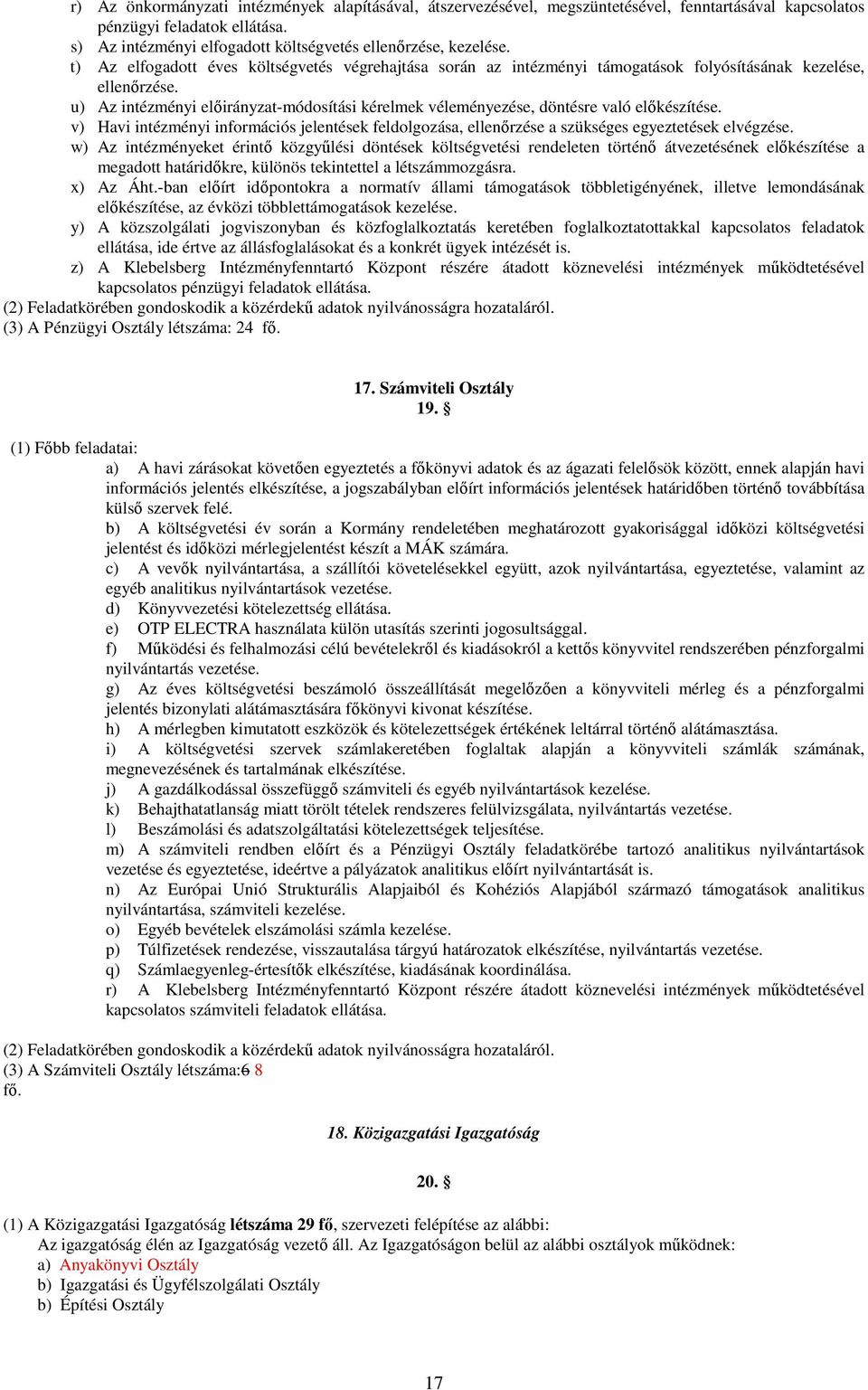 u) Az intézményi elıirányzat-módosítási kérelmek véleményezése, döntésre való elıkészítése. v) Havi intézményi információs jelentések feldolgozása, ellenırzése a szükséges egyeztetések elvégzése.